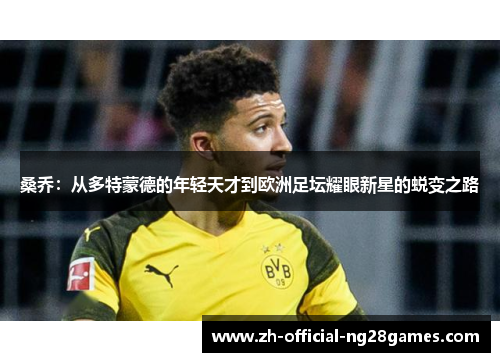 桑乔：从多特蒙德的年轻天才到欧洲足坛耀眼新星的蜕变之路