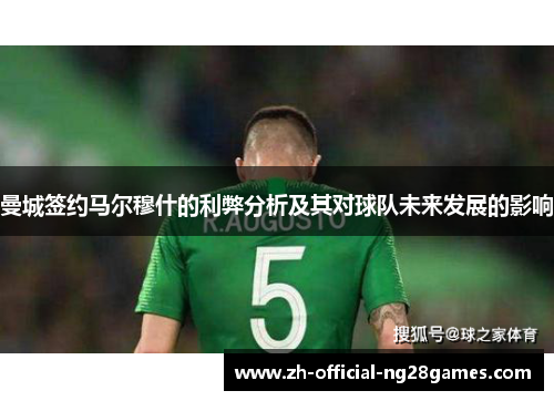 曼城签约马尔穆什的利弊分析及其对球队未来发展的影响