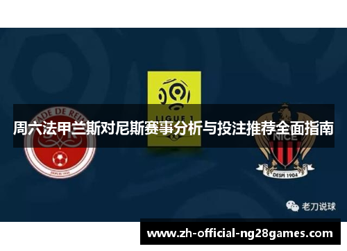 周六法甲兰斯对尼斯赛事分析与投注推荐全面指南