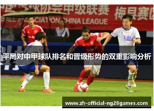平局对中甲球队排名和晋级形势的双重影响分析