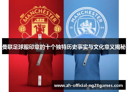 曼联足球服印章的十个独特历史事实与文化意义揭秘