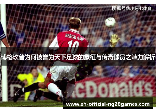 博格坎普为何被誉为天下足球的象征与传奇球员之魅力解析