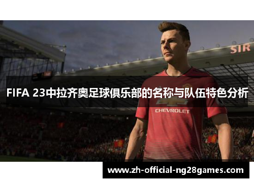 FIFA 23中拉齐奥足球俱乐部的名称与队伍特色分析 FIFA 23中拉齐奥足球俱乐部的名称与队伍特色分析