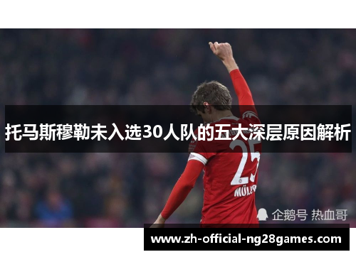 托马斯穆勒未入选30人队的五大深层原因解析