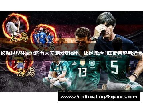 破解世界杯魔咒的五大关键因素揭秘，让足球迷们重燃希望与激情