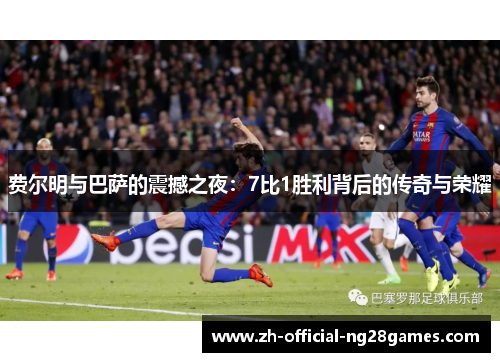 费尔明与巴萨的震撼之夜：7比1胜利背后的传奇与荣耀