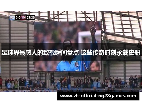 足球界最感人的致敬瞬间盘点 这些传奇时刻永载史册