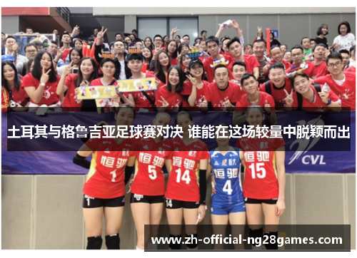 土耳其与格鲁吉亚足球赛对决 谁能在这场较量中脱颖而出