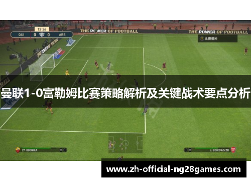 曼联1-0富勒姆比赛策略解析及关键战术要点分析