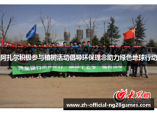 阿扎尔积极参与植树活动倡导环保理念助力绿色地球行动